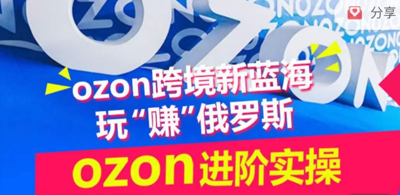 ozon跨境新蓝海玩“赚”俄罗斯，ozon进阶实操训练营-北向