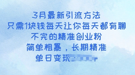 3月最新引流方法，只需1块钱每天让你每天都有聊不完的精准创业粉，简单粗暴，长期精准-北向