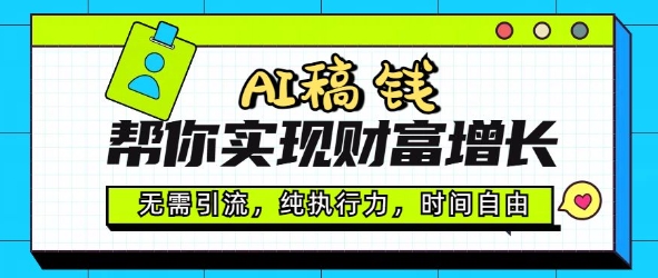 AI稿钱帮你实现财富增长，无需引流，纯执行力，时间自由，一天稳收2张-北向