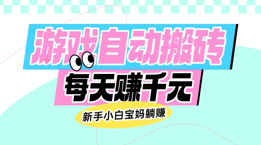 （14402期）老款游戏自动搬砖，每天赚千元，新手小白宝妈躺赚-北向