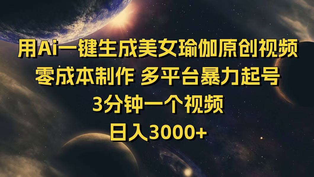 （14413期）用Ai一键生成美女瑜伽原创视频 零成本制作 多平台暴力起号  3分钟一个...-北向