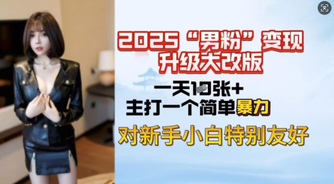 2025男粉变现全新玩法升级，日入上千简简单单，小白可轻松上手-北向