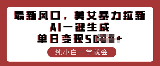 最新风口，美女暴力拉新，AI一键生成，单日变现多张，纯小白一学就会-北向