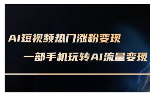 AI数字人制作短视频超级变现实操课，一部手机玩转短视频变现(更新2月)-北向